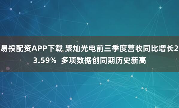 易投配资APP下载 聚灿光电前三季度营收同比增长23.59%  多项数据创同期历史新高