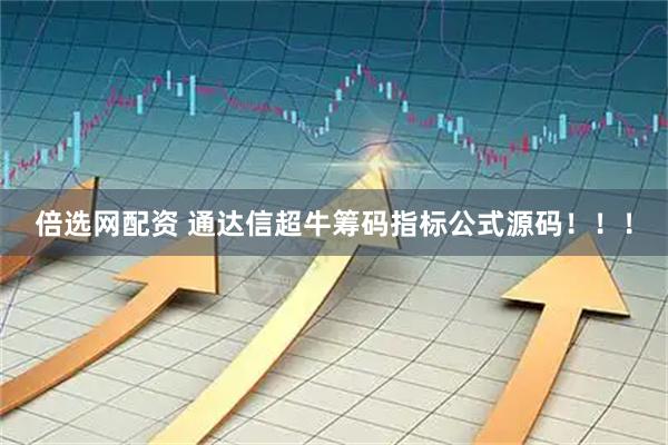 倍选网配资 通达信超牛筹码指标公式源码！！！